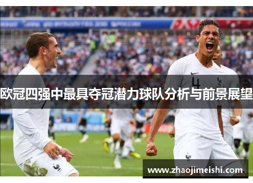 欧冠四强中最具夺冠潜力球队分析与前景展望