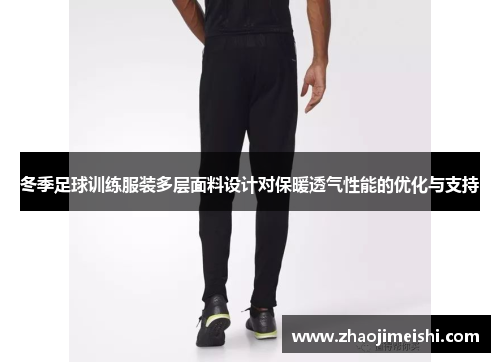 冬季足球训练服装多层面料设计对保暖透气性能的优化与支持
